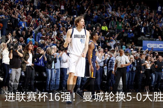 进联赛杯16强！曼城轮换5-0大胜诺维奇 17岁桑巴双响新援阿兰传射